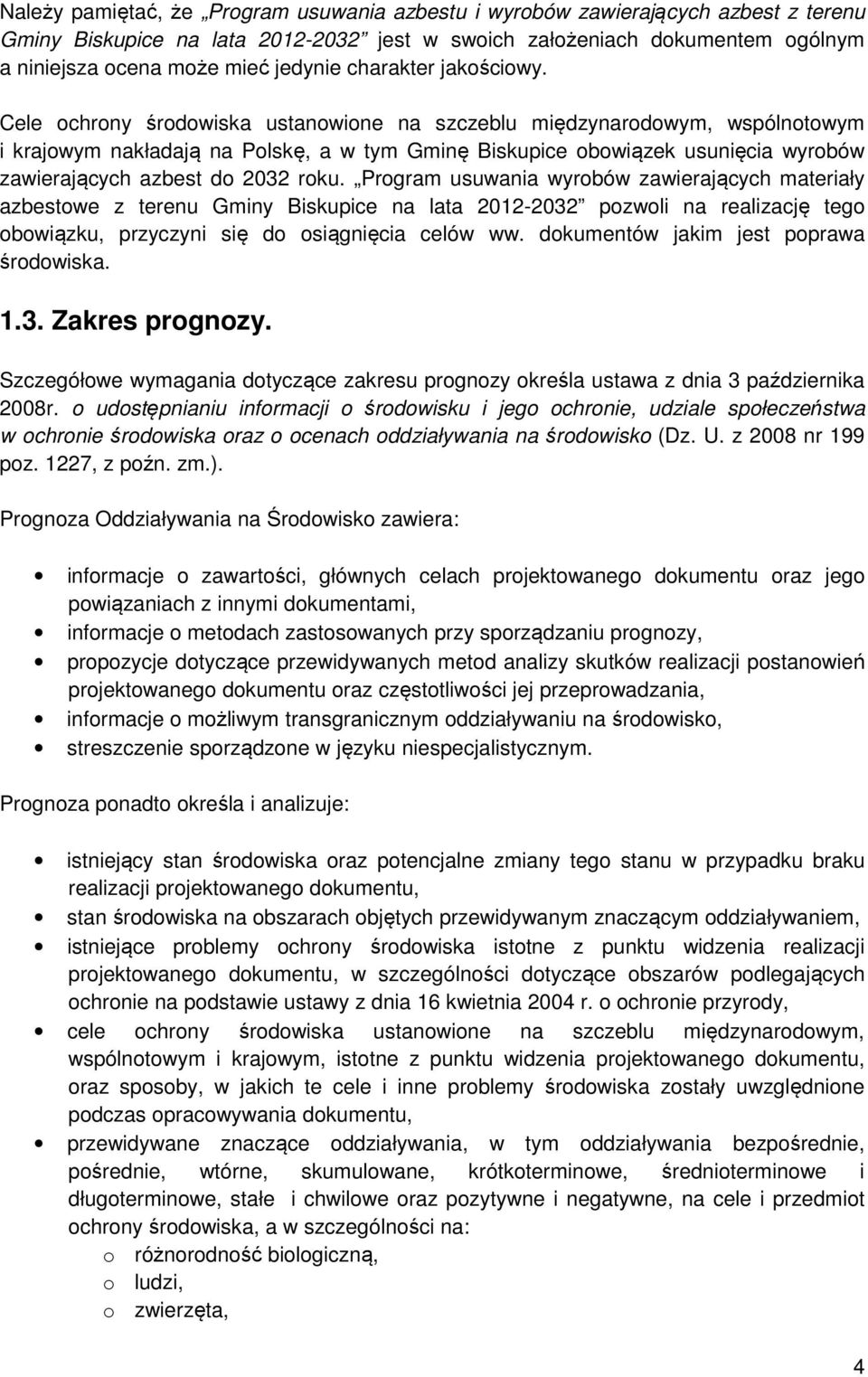 Cele ochrony środowiska ustanowione na szczeblu międzynarodowym, wspólnotowym i krajowym nakładają na Polskę, a w tym Gminę Biskupice obowiązek usunięcia zawierających azbest do 2032 roku.