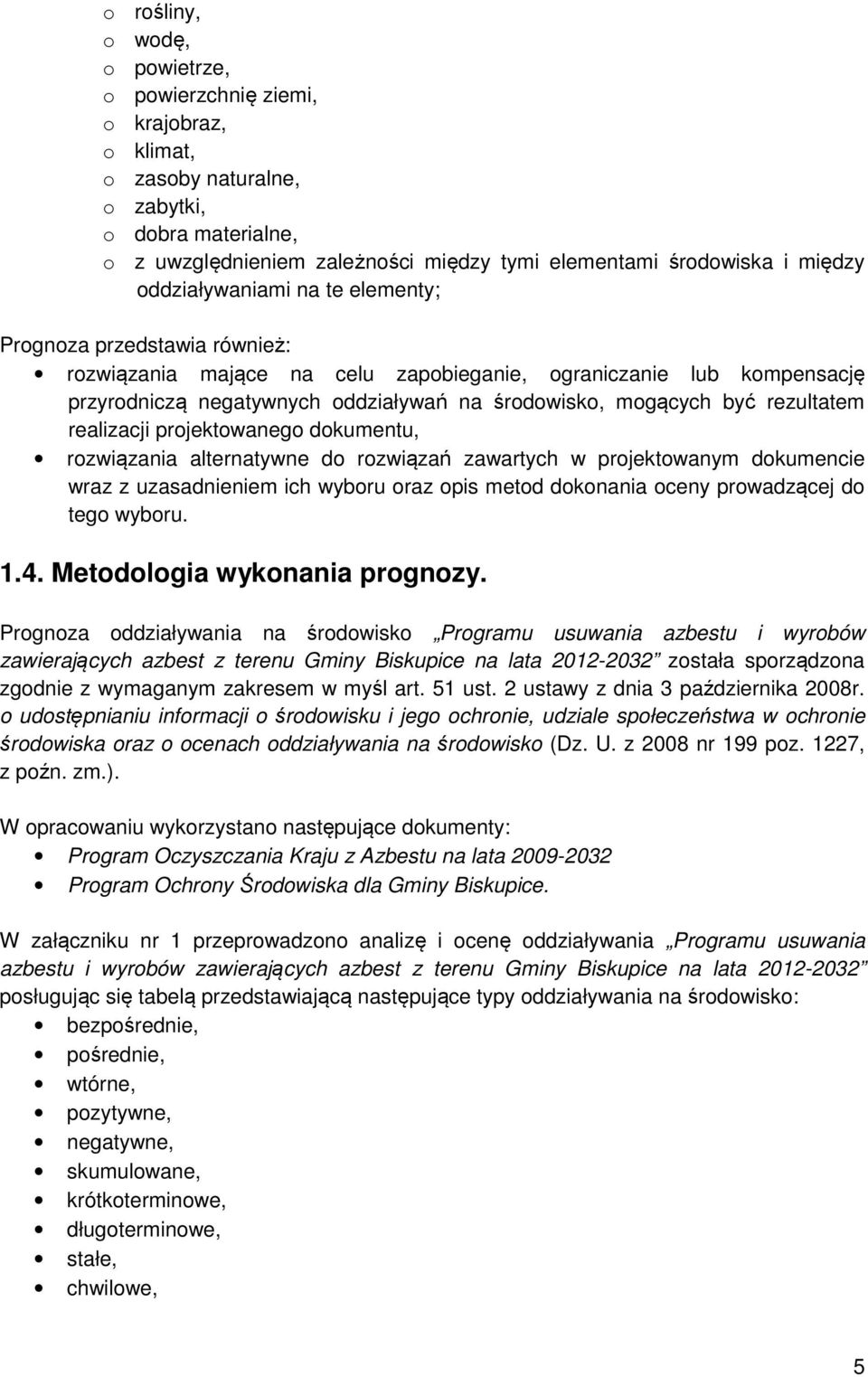 być rezultatem realizacji projektowanego dokumentu, rozwiązania alternatywne do rozwiązań zawartych w projektowanym dokumencie wraz z uzasadnieniem ich wyboru oraz opis metod dokonania oceny