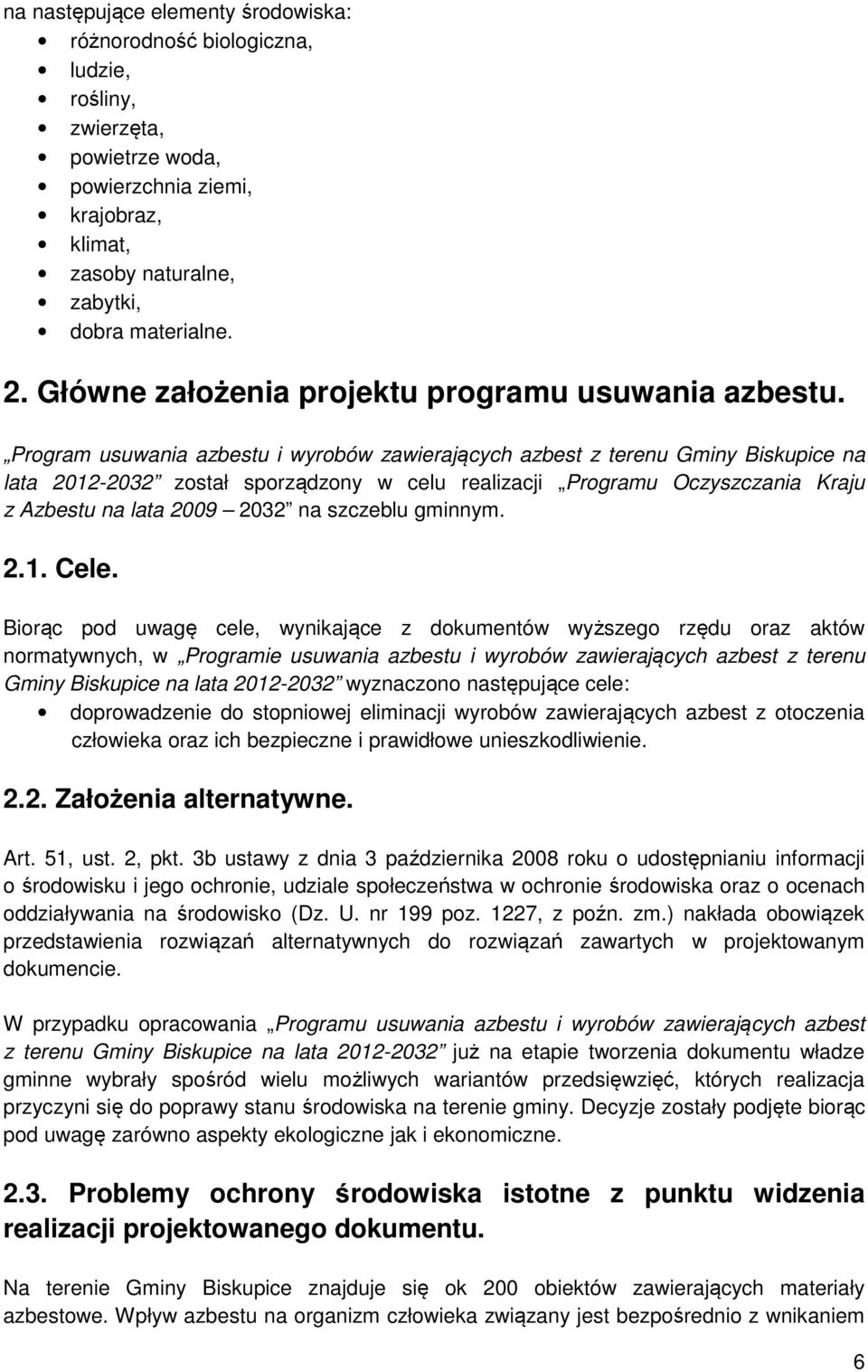 Program usuwania azbestu i zawierających azbest z terenu Gminy Biskupice na lata 2012-2032 został sporządzony w celu realizacji Programu Oczyszczania Kraju z Azbestu na lata 2009 2032 na szczeblu