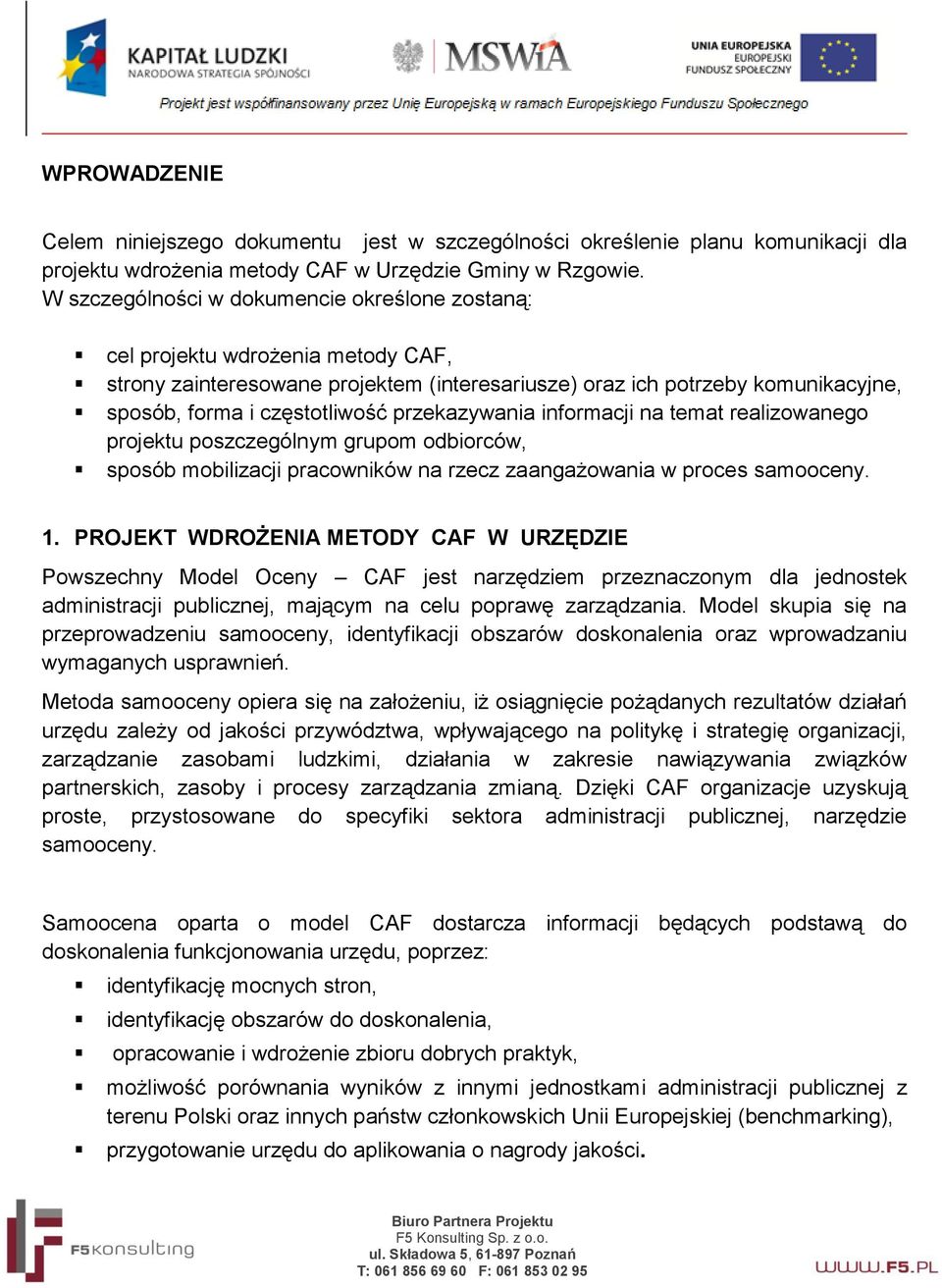 przekazywania informacji na temat realizowanego projektu poszczególnym grupom odbiorców, sposób mobilizacji pracowników na rzecz zaangażowania w proces samooceny. 1.