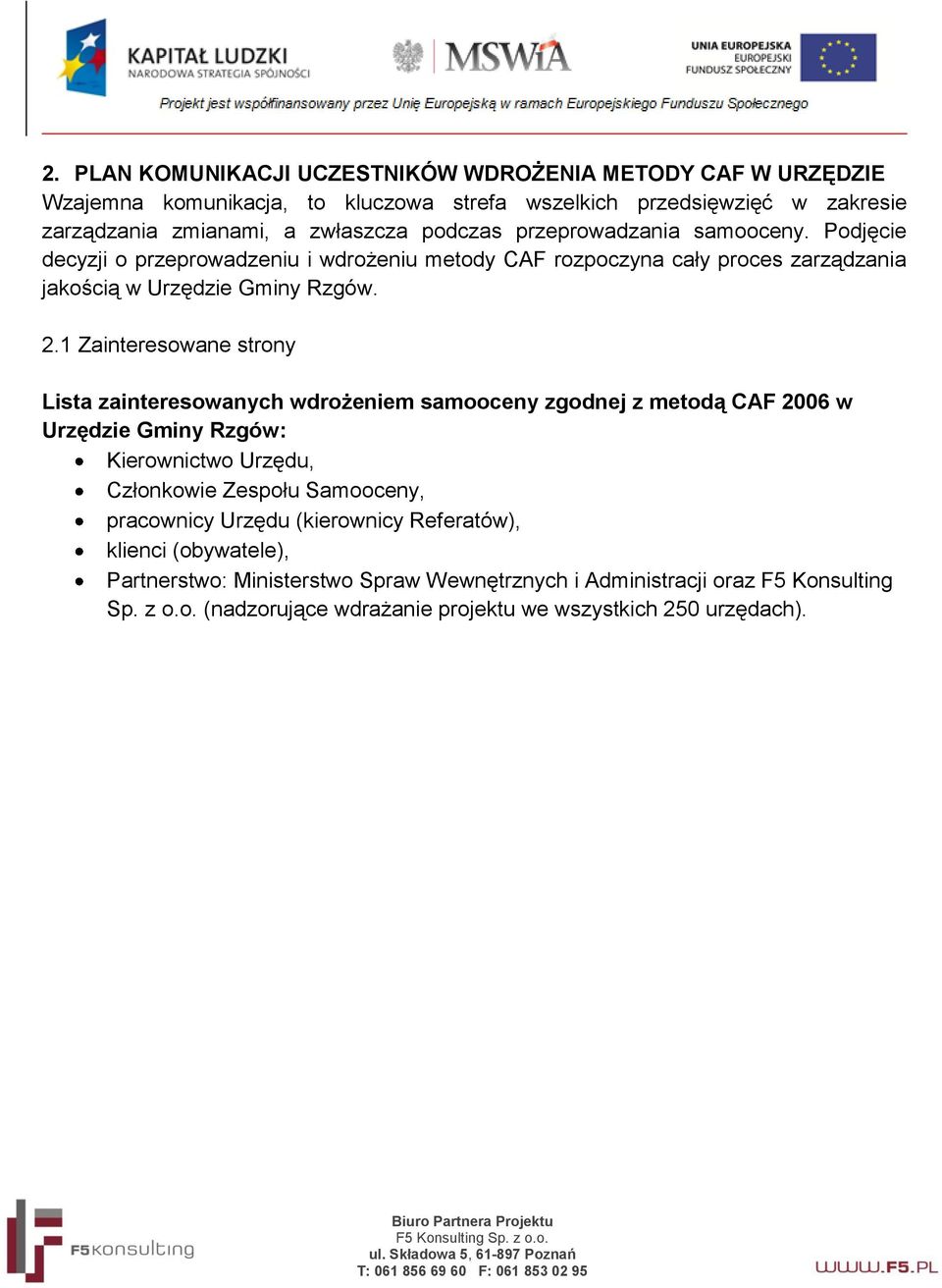 1 Zainteresowane strony Lista zainteresowanych wdrożeniem samooceny zgodnej z metodą CAF 2006 w Urzędzie Gminy Rzgów: Kierownictwo Urzędu, Członkowie Zespołu Samooceny, pracownicy