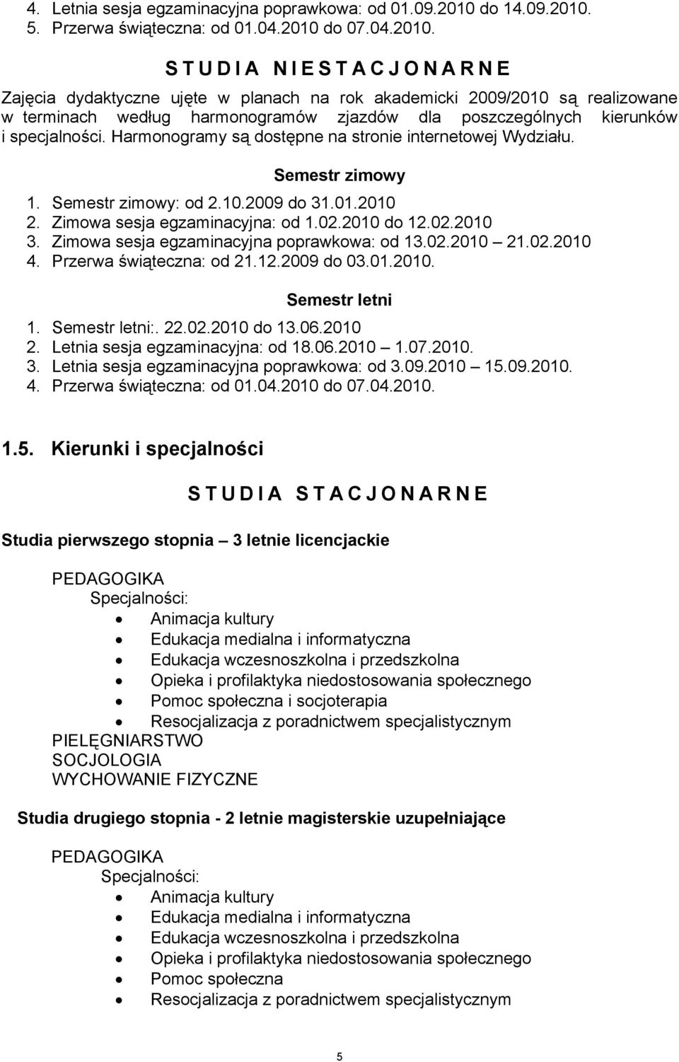 Harmonogramy są dostępne na stronie internetowej Wydziału. Semestr zimowy 1. Semestr zimowy: od 2.10.2009 do 31.01.2010 2. Zimowa sesja egzaminacyjna: od 1.02.2010 do 12.02.2010 3.