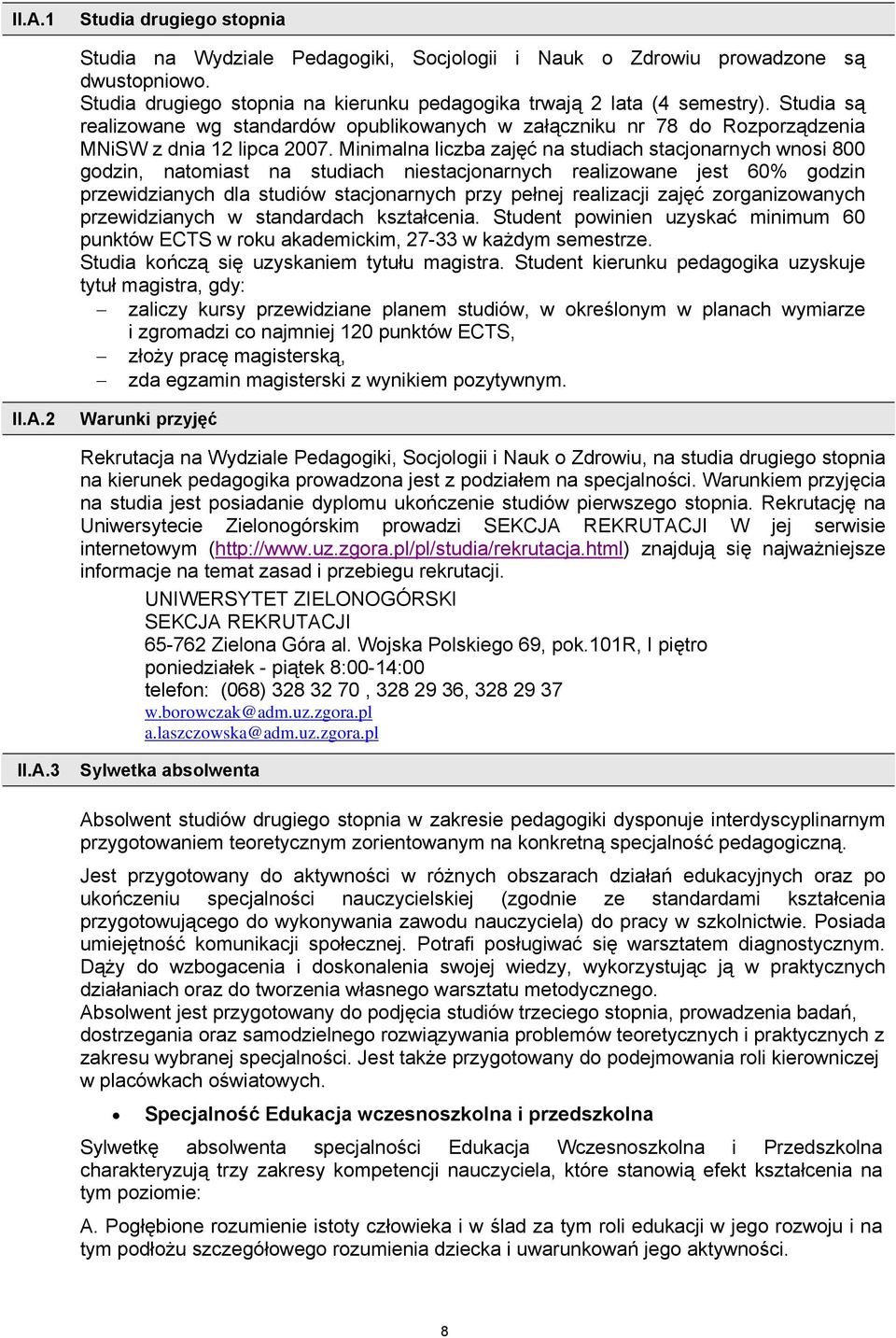 Minimalna liczba zajęć na studiach stacjonarnych wnosi 800, natomiast na studiach niestacjonarnych realizowane jest 60% przewidzianych dla studiów stacjonarnych przy pełnej realizacji zajęć