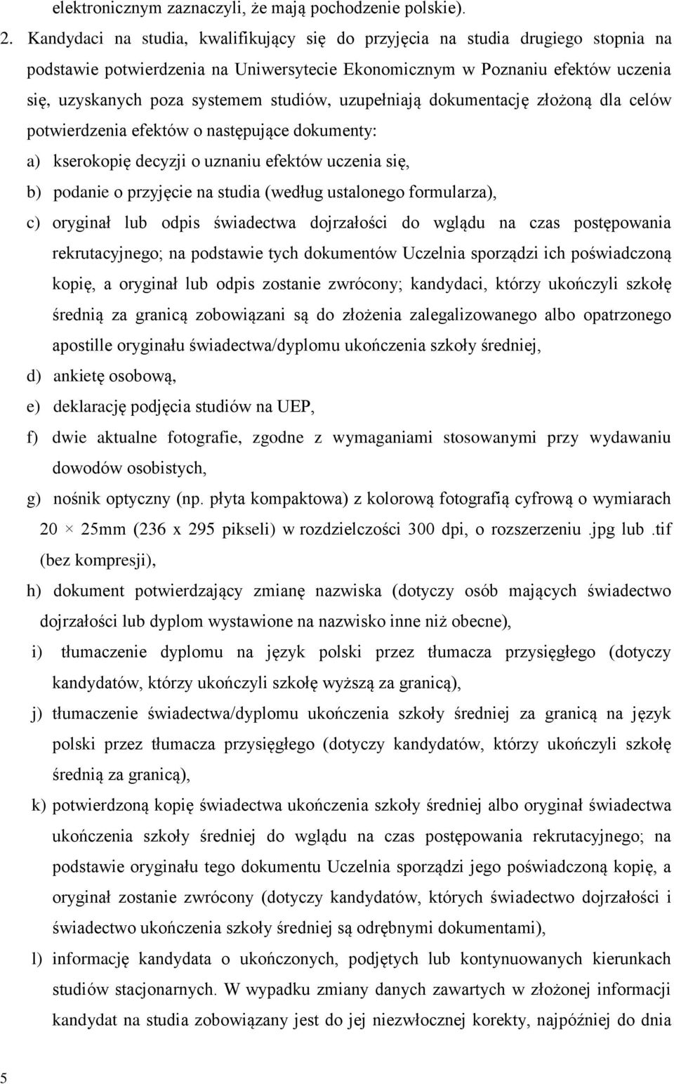 studiów, uzupełniają dokumentację złożoną dla celów potwierdzenia efektów o następujące dokumenty: a) kserokopię decyzji o uznaniu efektów uczenia się, b) podanie o przyjęcie na studia (według