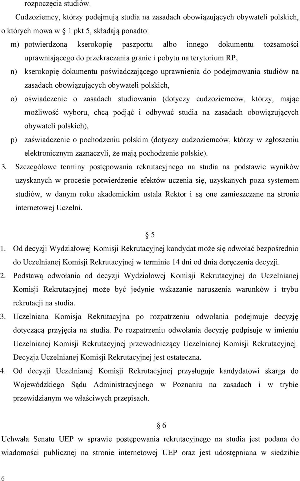 uprawniającego do przekraczania granic i pobytu na terytorium RP, n) kserokopię dokumentu poświadczającego uprawnienia do podejmowania studiów na zasadach obowiązujących obywateli polskich, o)
