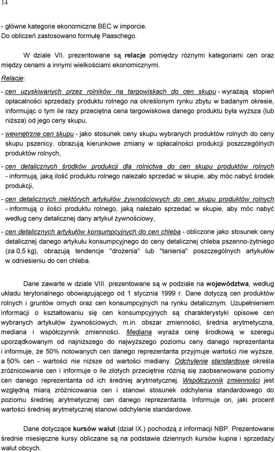 Relacje: - cen uzyskiwanych przez rolników na targowiskach do cen skupu - wyrażają stopień opłacalności sprzedaży produktu rolnego na określonym rynku zbytu w badanym okresie, informując o tym ile