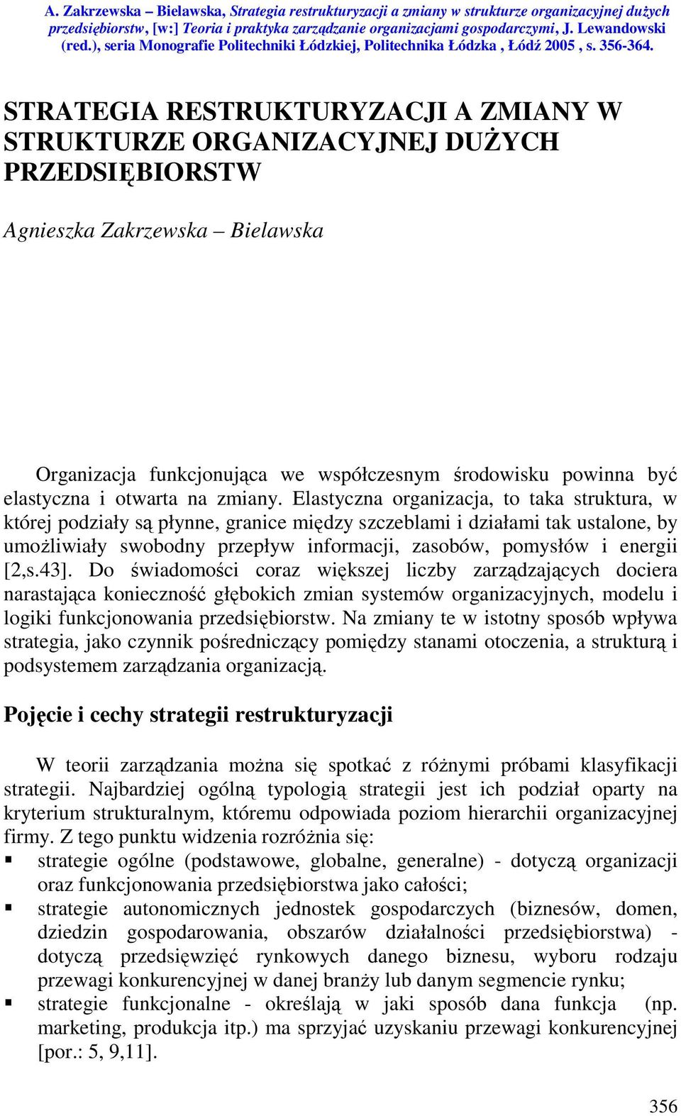 Elastyczna organizacja, to taka struktura, w której podziały są płynne, granice między szczeblami i działami tak ustalone, by umożliwiały swobodny przepływ informacji, zasobów, pomysłów i energii