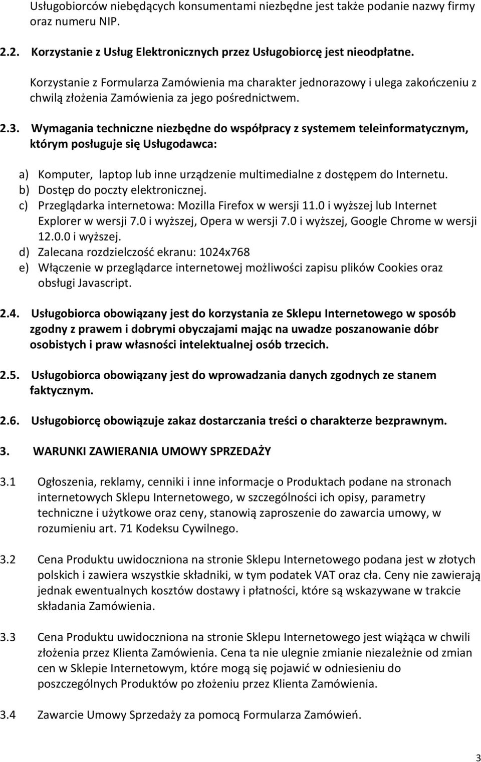 Wymagania techniczne niezbędne do współpracy z systemem teleinformatycznym, którym posługuje się Usługodawca: a) Komputer, laptop lub inne urządzenie multimedialne z dostępem do Internetu.