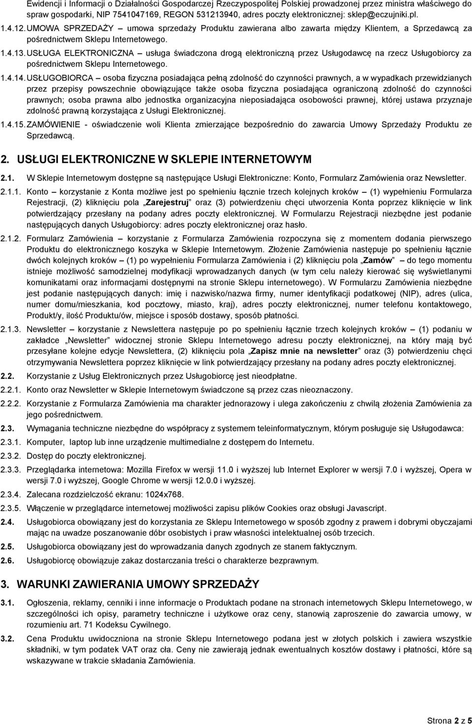 USŁUGA ELEKTRONICZNA usługa świadczona drogą elektroniczną przez Usługodawcę na rzecz Usługobiorcy za pośrednictwem Sklepu Internetowego. 1.4.14.