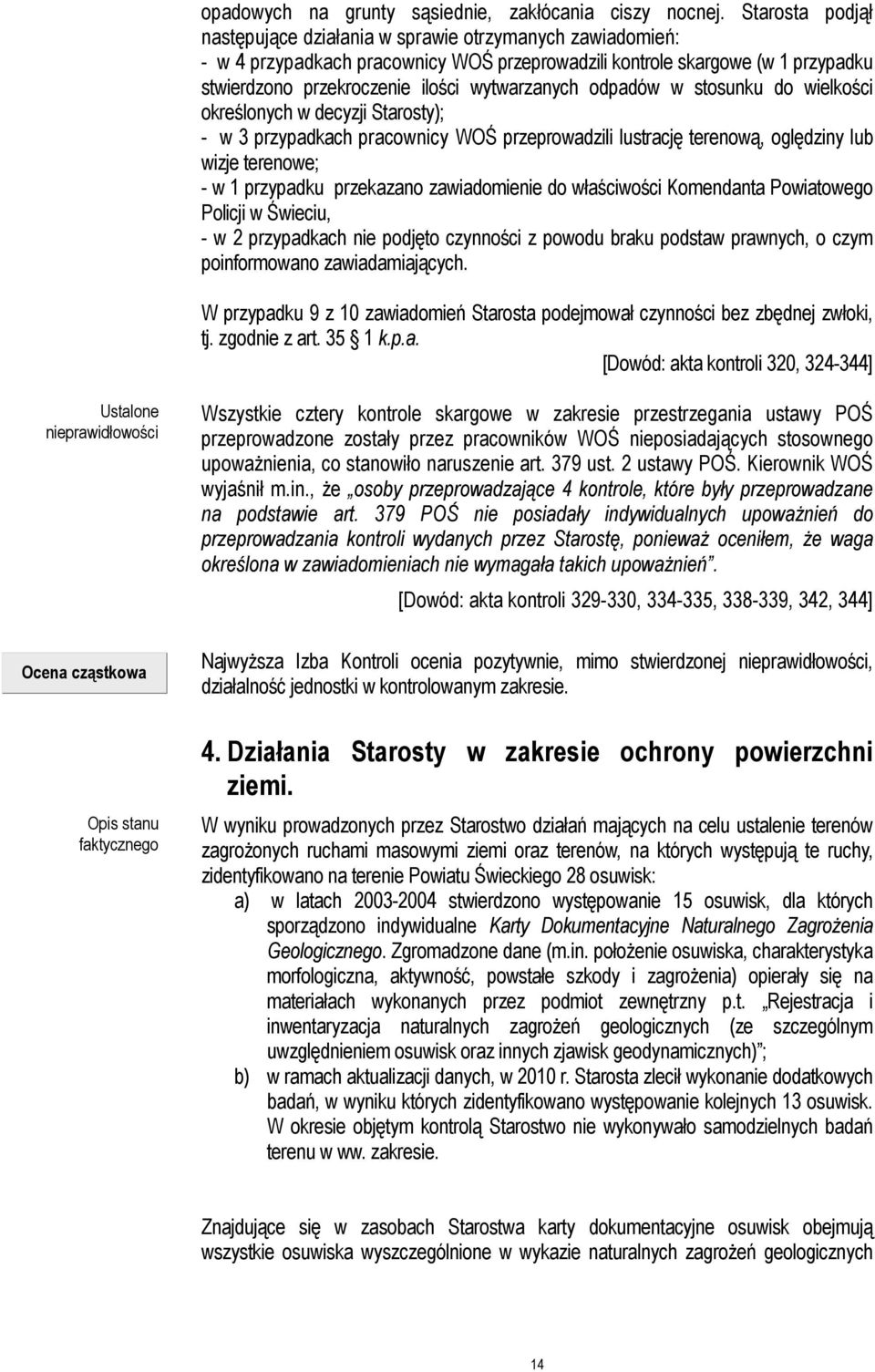 odpadów w stosunku do wielkości określonych w decyzji Starosty); - w 3 przypadkach pracownicy WOŚ przeprowadzili lustrację terenową, oględziny lub wizje terenowe; - w 1 przypadku przekazano