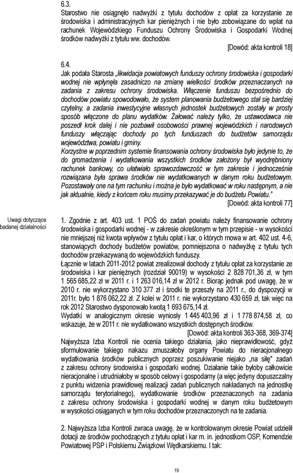 Jak podała Starosta likwidacja powiatowych funduszy ochrony środowiska i gospodarki wodnej nie wpłynęła zasadniczo na zmianę wielkości środków przeznaczanych na zadania z zakresu ochrony środowiska.
