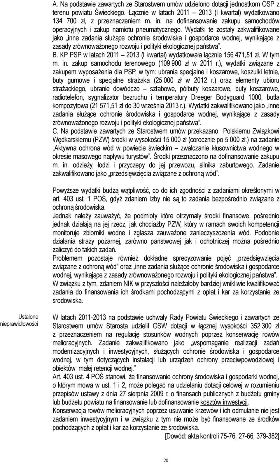 Wydatki te zostały zakwalifikowane jako inne zadania służące ochronie środowiska i gospodarce wodnej, wynikające z zasady zrównoważonego rozwoju i polityki ekologicznej państwa. B.
