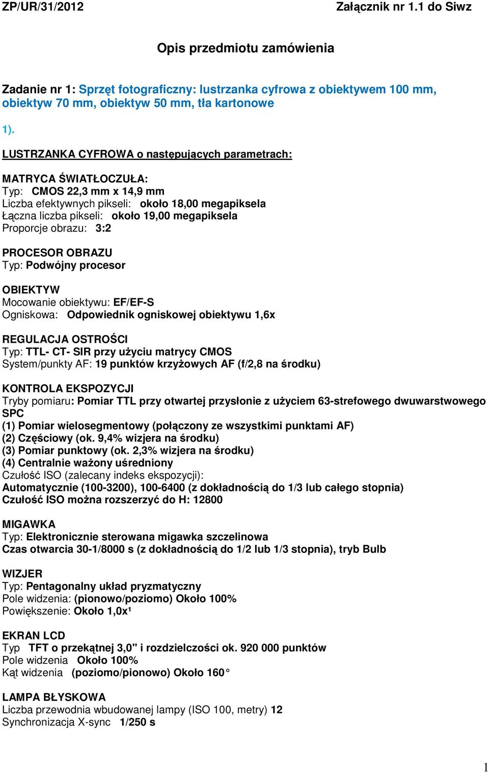 Proporcje obrazu: 3:2 PROCESOR OBRAZU Typ: Podwójny procesor OBIEKTYW Mocowanie obiektywu: EF/EF-S Ogniskowa: Odpowiednik ogniskowej obiektywu 1,6x REGULACJA OSTROŚCI Typ: TTL- CT- SIR przy użyciu