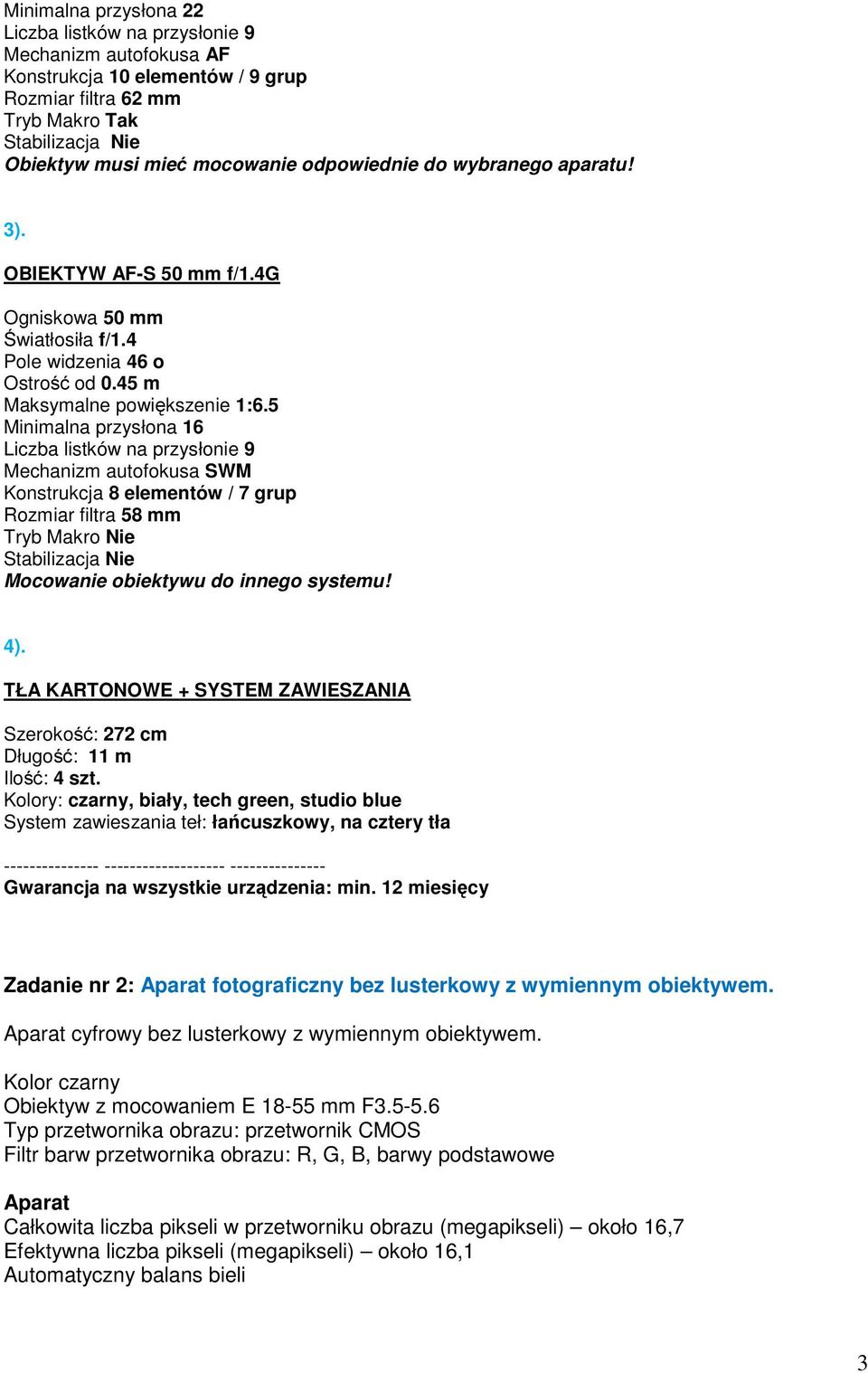 5 Minimalna przysłona 16 Liczba listków na przysłonie 9 Mechanizm autofokusa SWM Konstrukcja 8 elementów / 7 grup Rozmiar filtra 58 mm Tryb Makro Nie Stabilizacja Nie Mocowanie obiektywu do innego