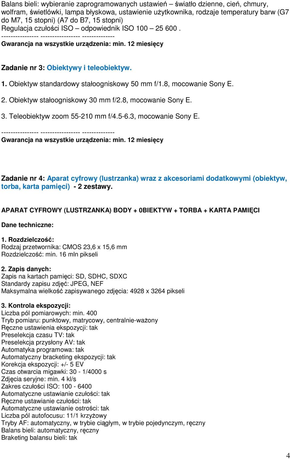 12 miesięcy Zadanie nr 3: Obiektywy i teleobiektyw. 1. Obiektyw standardowy stałoogniskowy 50 mm f/1.8, mocowanie Sony E. 2. Obiektyw stałoogniskowy 30 mm f/2.8, mocowanie Sony E. 3. Teleobiektyw zoom 55-210 mm f/4.