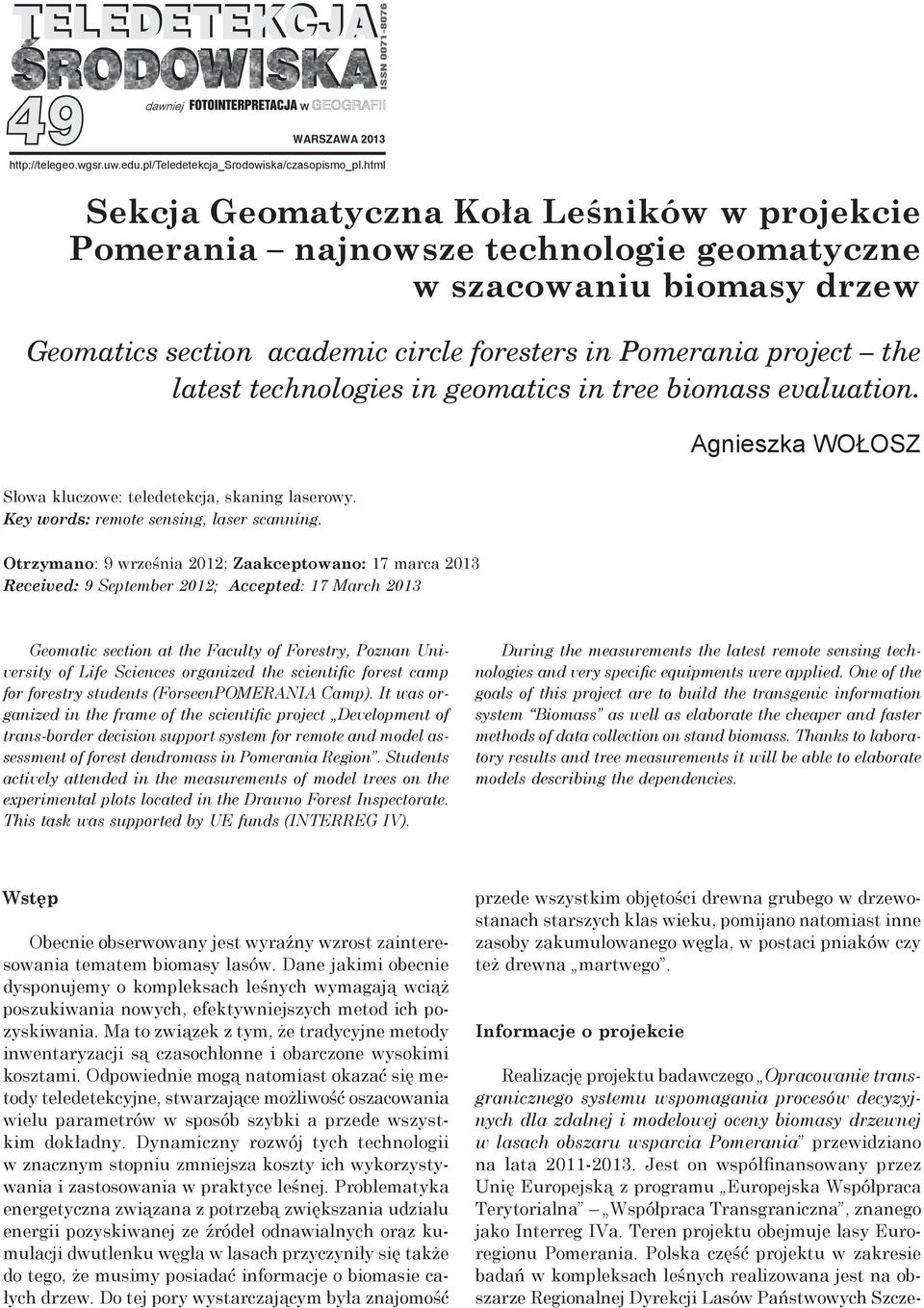 technologies in geomatics in tree biomass evaluation. Agnieszka WOŁOSZ Słowa kluczowe: teledetekcja, skaning laserowy. Key words: remote sensing, laser scanning.