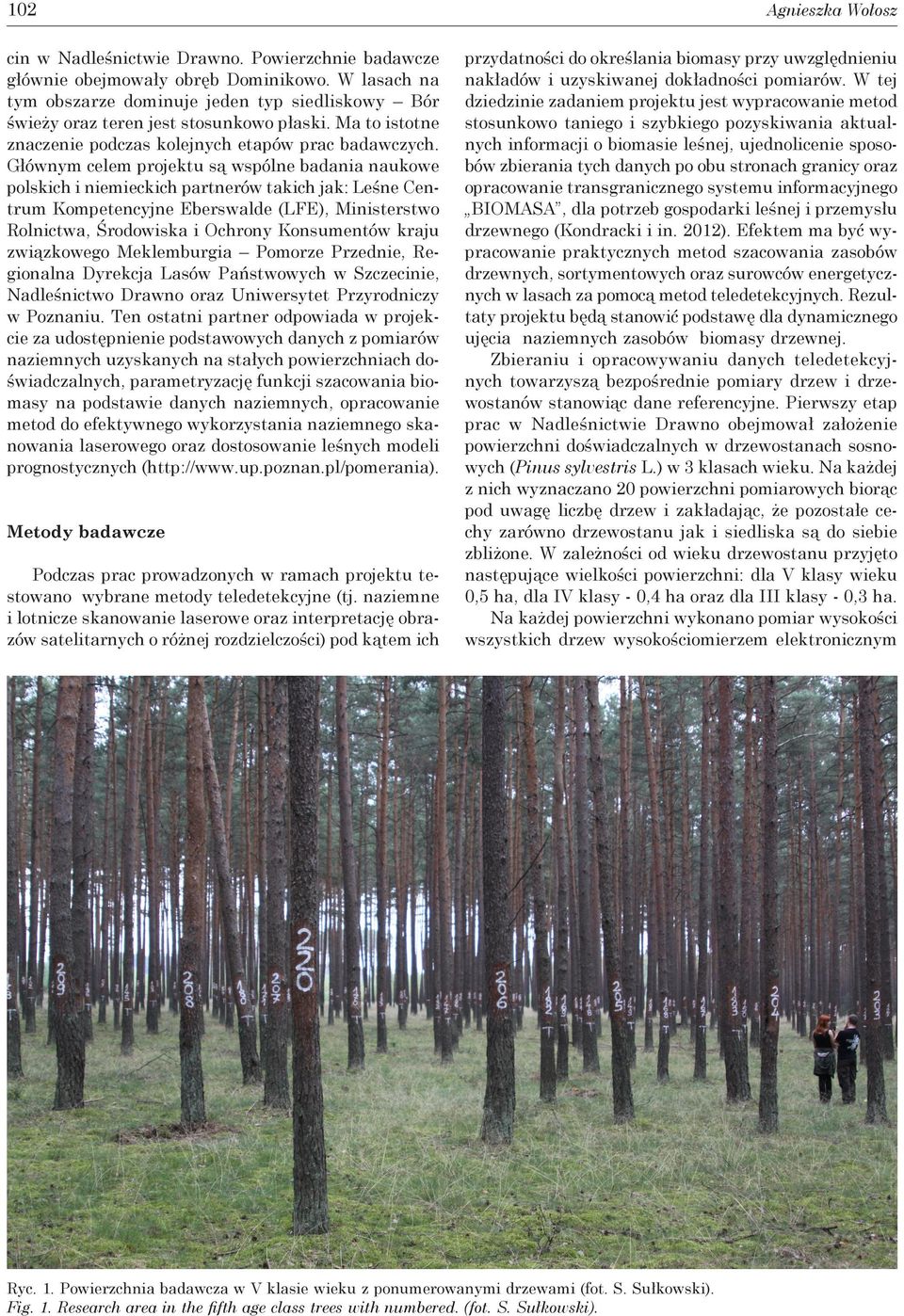 Głównym celem projektu są wspólne badania naukowe polskich i niemieckich partnerów takich jak: Leśne Centrum Kompetencyjne Eberswalde (LFE), Ministerstwo Rolnictwa, Środowiska i Ochrony Konsumentów