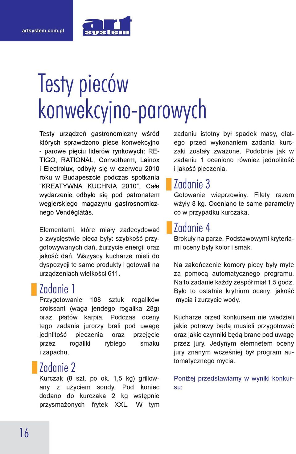 Elementami, które miały zadecydować o zwycięstwie pieca były: szybkość przygotowywanych dań, żurzycie energii oraz jakość dań.