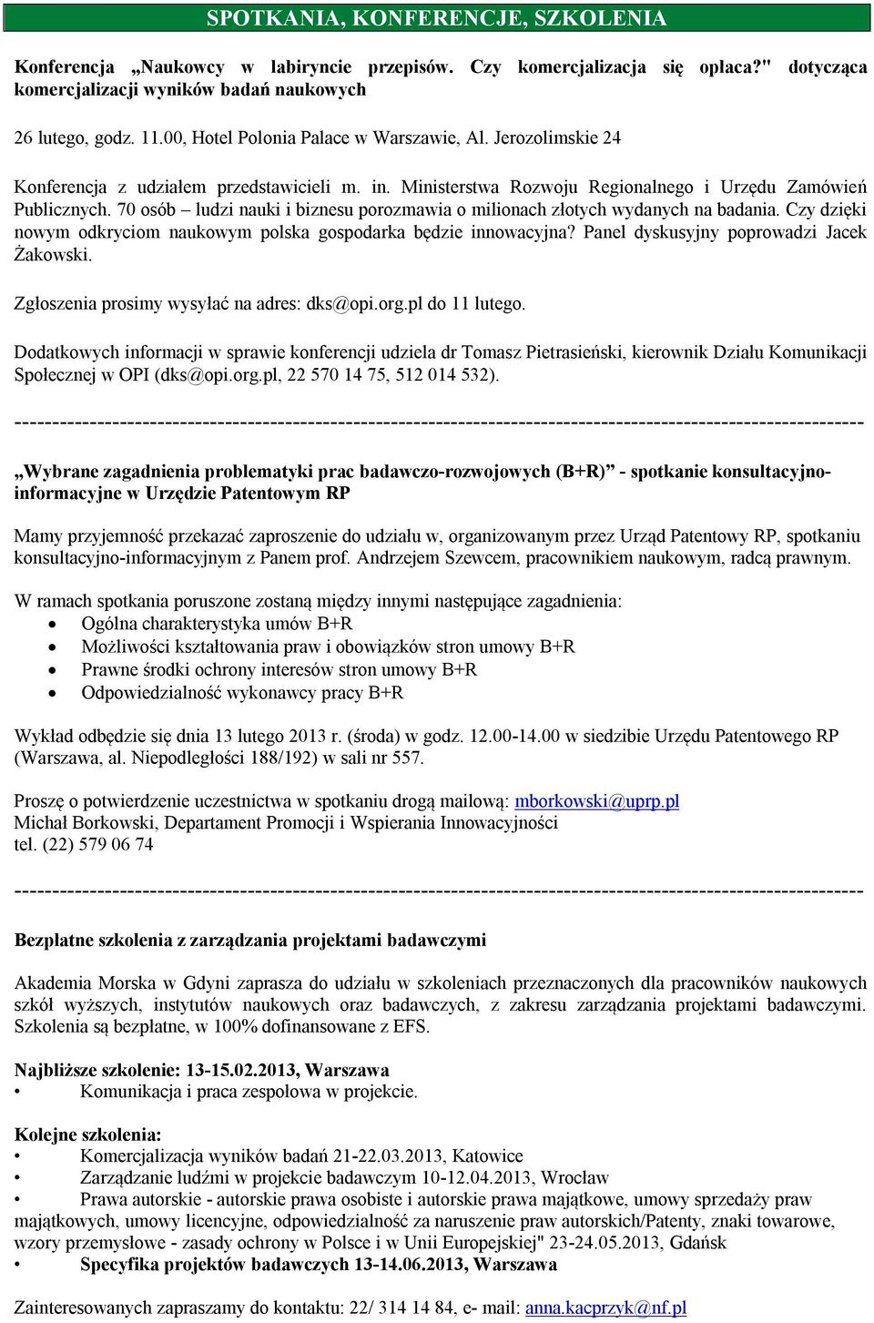 70 osób ludzi nauki i biznesu porozmawia o milionach złotych wydanych na badania. Czy dzięki nowym odkryciom naukowym polska gospodarka będzie innowacyjna? Panel dyskusyjny poprowadzi Jacek Żakowski.