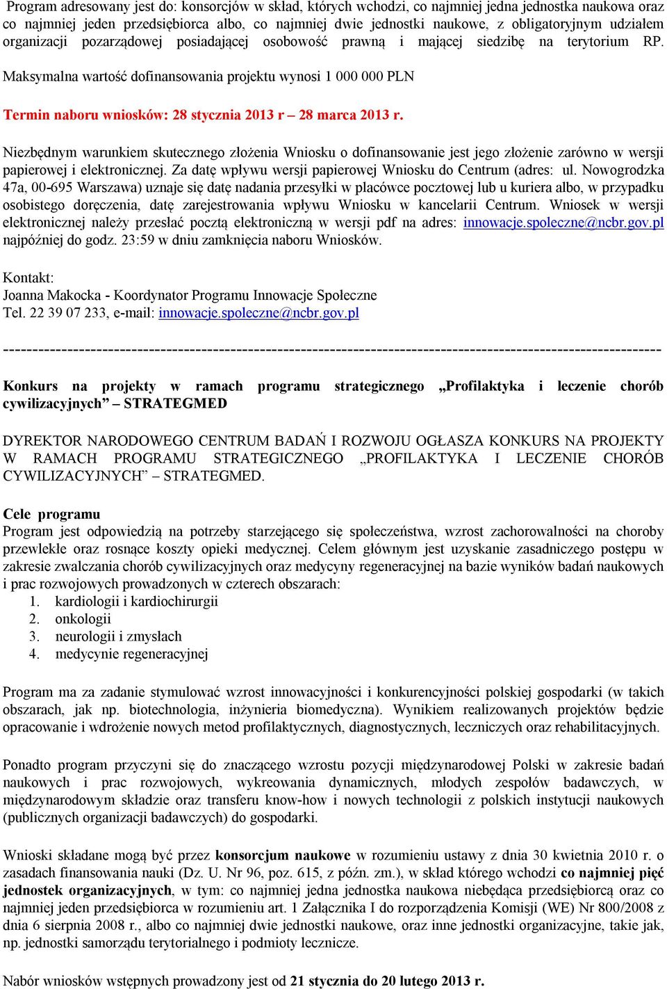 Maksymalna wartość dofinansowania projektu wynosi 1 000 000 PLN Termin naboru wniosków: 28 stycznia 2013 r 28 marca 2013 r.