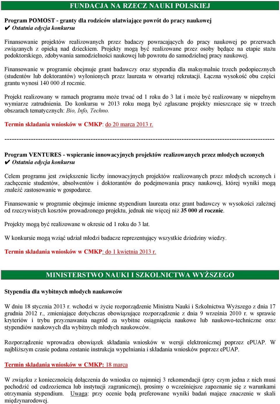 Projekty mogą być realizowane przez osoby będące na etapie stażu podoktorskiego, zdobywania samodzielności naukowej lub powrotu do samodzielnej pracy naukowej.