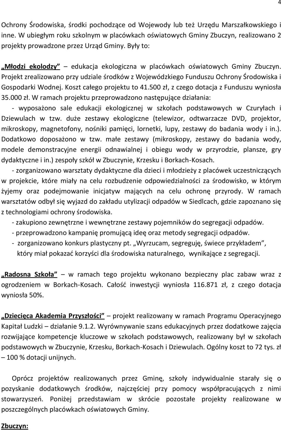 Były to: Młodzi ekolodzy edukacja ekologiczna w placówkach oświatowych Gminy Zbuczyn. Projekt zrealizowano przy udziale środków z Wojewódzkiego Funduszu Ochrony Środowiska i Gospodarki Wodnej.