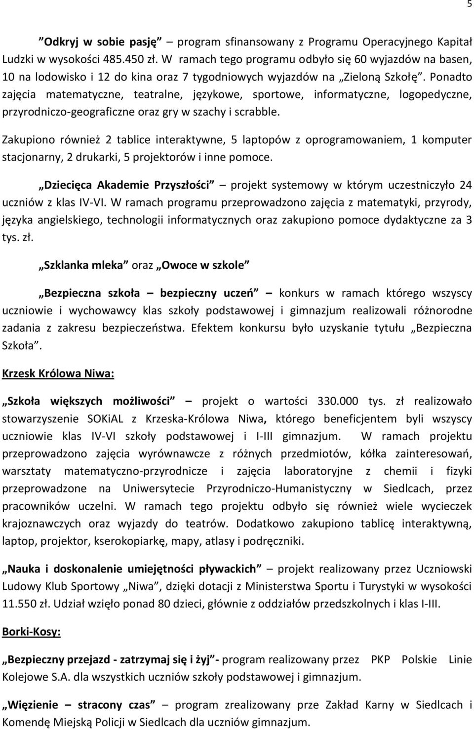 Ponadto zajęcia matematyczne, teatralne, językowe, sportowe, informatyczne, logopedyczne, przyrodniczogeograficzne oraz gry w szachy i scrabble.