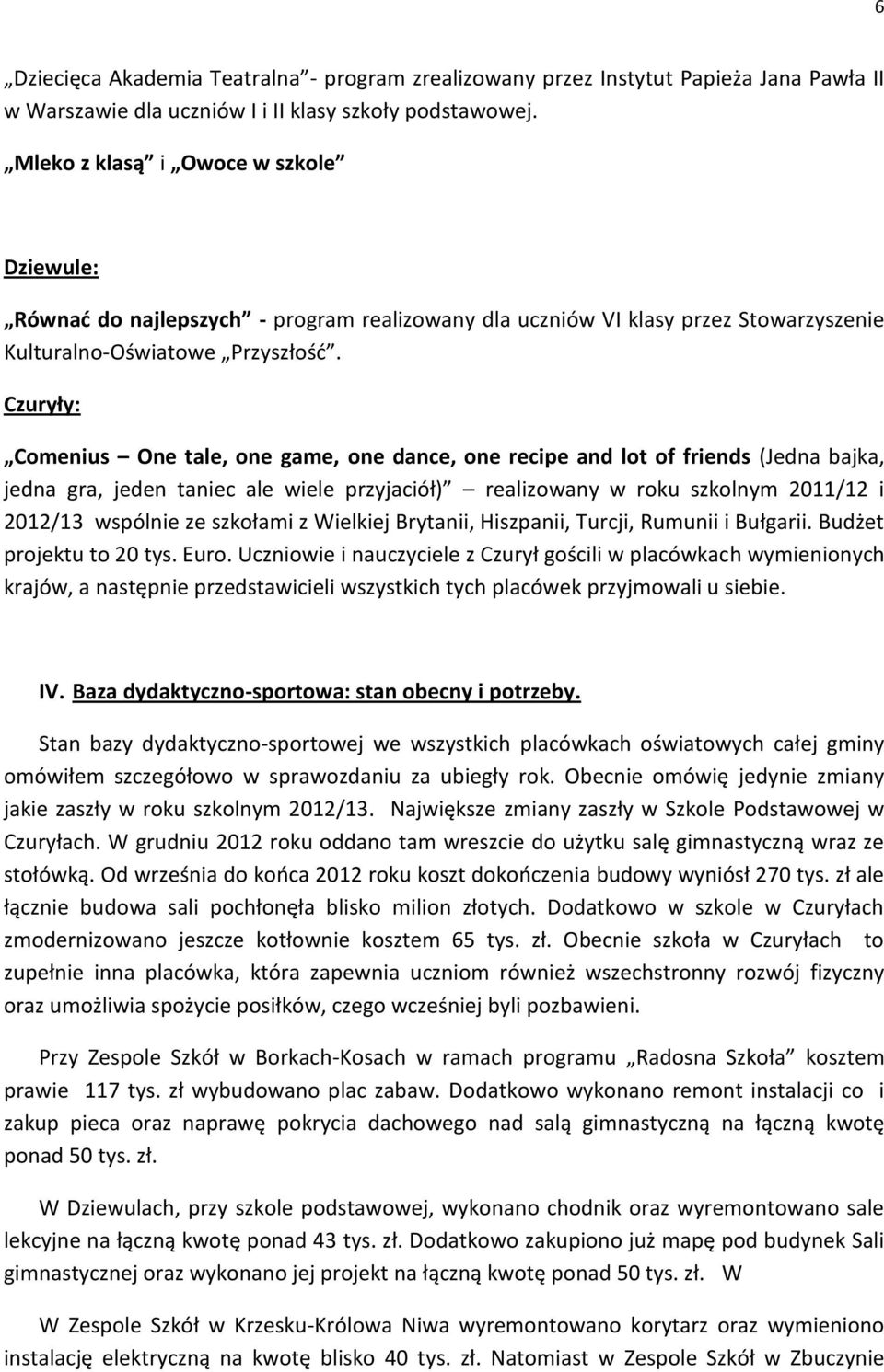 Czuryły: Comenius One tale, one game, one dance, one recipe and lot of friends (Jedna bajka, jedna gra, jeden taniec ale wiele przyjaciół) realizowany w roku szkolnym 2011/12 i 2012/13 wspólnie ze