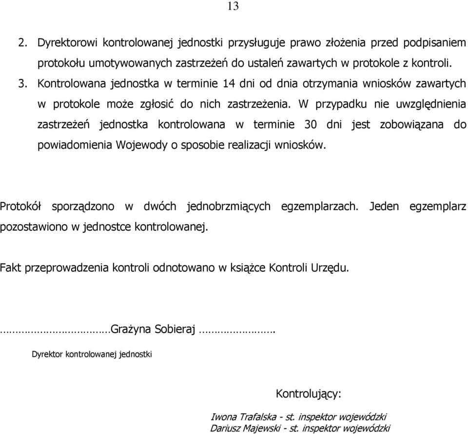 W przypadku nie uwzględnienia zastrzeŝeń jednostka kontrolowana w terminie 30 dni jest zobowiązana do powiadomienia Wojewody o sposobie realizacji wniosków.