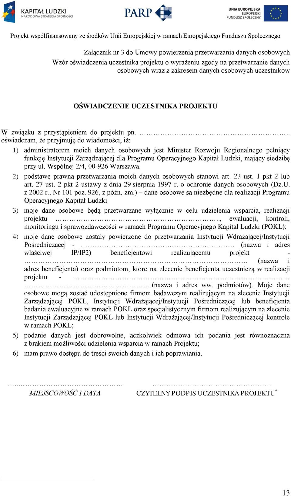 .. oświadczam, że przyjmuję do wiadomości, iż: 1) administratorem moich danych osobowych jest Minister Rozwoju Regionalnego pełniący funkcję Instytucji Zarządzającej dla Programu Operacyjnego Kapitał