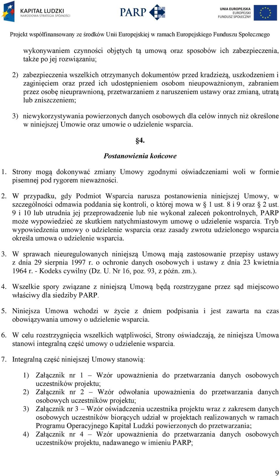 danych osobowych dla celów innych niż określone w niniejszej Umowie oraz umowie o udzielenie wsparcia. 4. Postanowienia końcowe 1.