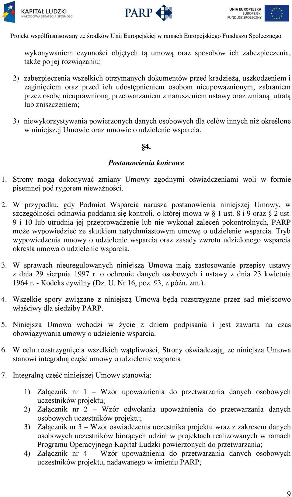 danych osobowych dla celów innych niż określone w niniejszej Umowie oraz umowie o udzielenie wsparcia. 4. Postanowienia końcowe 1.