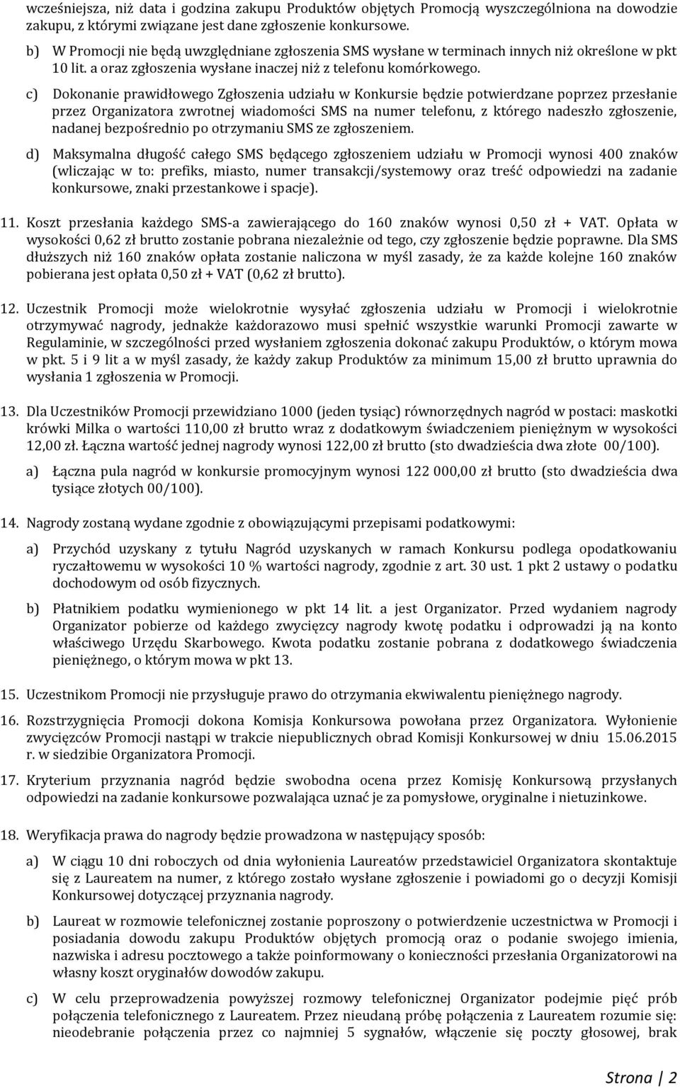 c) Dokonanie prawidłowego Zgłoszenia udziału w Konkursie będzie potwierdzane poprzez przesłanie przez Organizatora zwrotnej wiadomości SMS na numer telefonu, z którego nadeszło zgłoszenie, nadanej