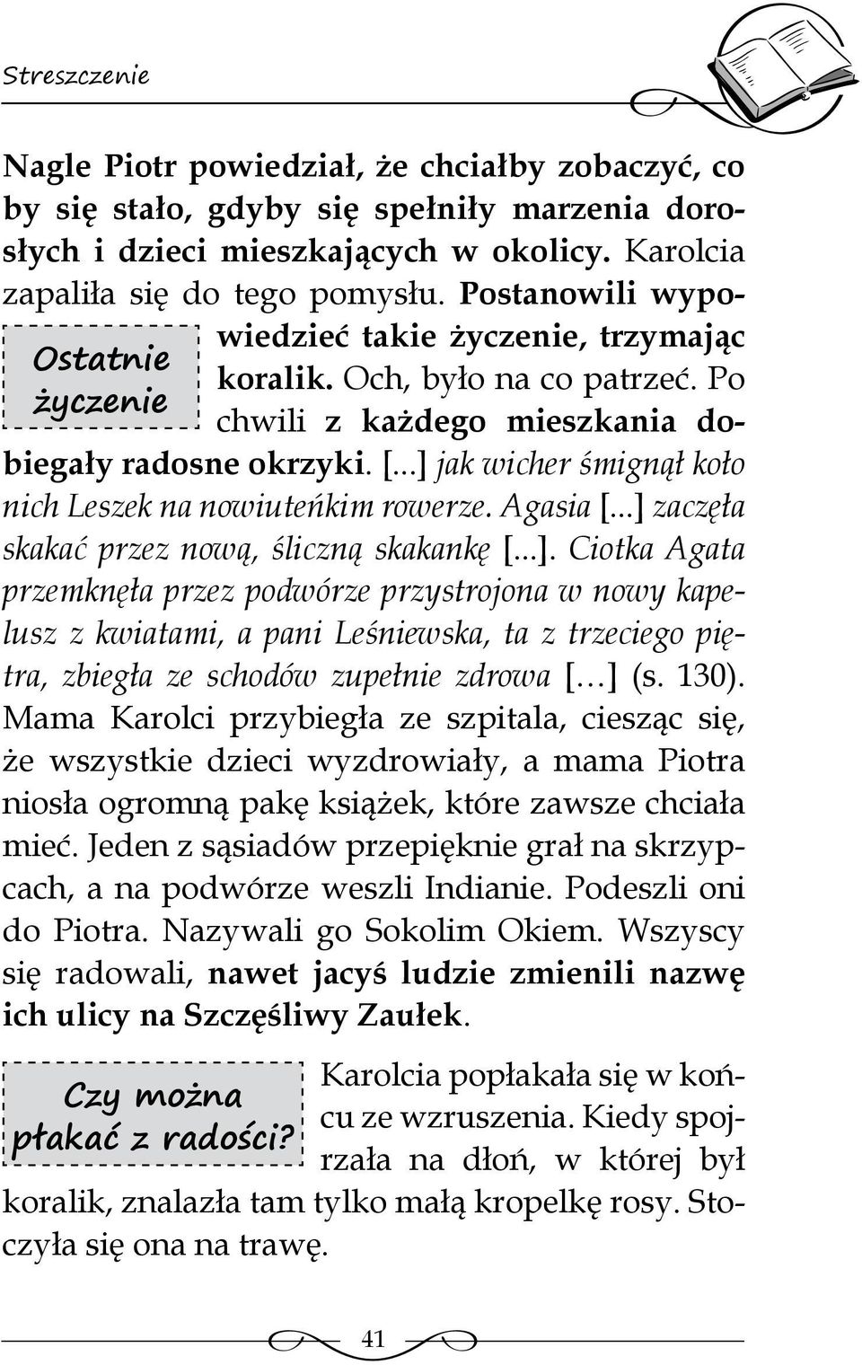 ..] jak wicher śmignął koło nich Leszek na nowiuteńkim rowerze. Agasia [...] zaczęła skakać przez nową, śliczną skakankę [...]. Ciotka Agata przemknęła przez podwórze przystrojona w nowy kapelusz z kwiatami, a pani Leśniewska, ta z trzeciego piętra, zbiegła ze schodów zupełnie zdrowa [ ] (s.