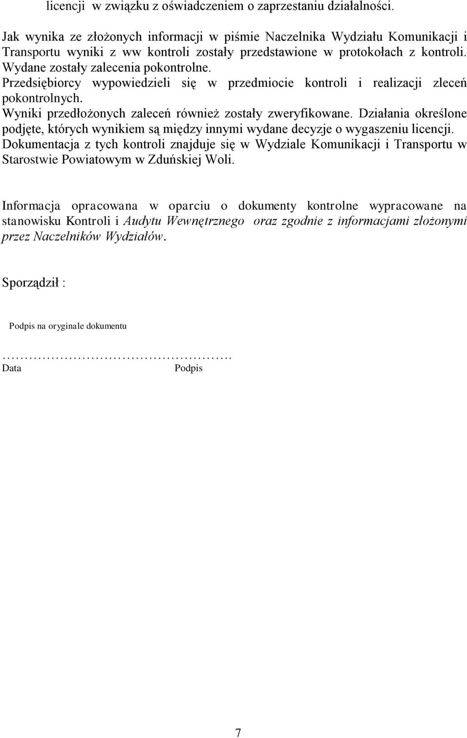 Przedsiębiorcy wypowiedzieli się w przedmiocie kontroli i realizacji zleceń pokontrolnych. Wyniki przedłożonych zaleceń również zostały zweryfikowane.