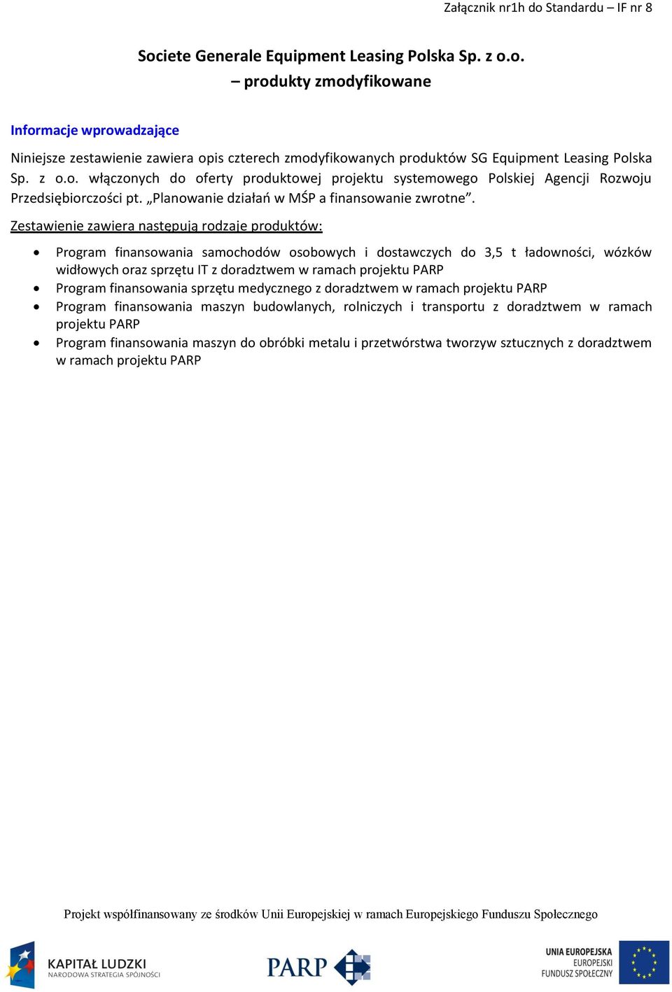 Zestawienie zawiera następują rodzaje produktów: Program finansowania samochodów osobowych i dostawczych do 3,5 t ładowności, wózków widłowych oraz sprzętu IT z doradztwem w ramach projektu PARP