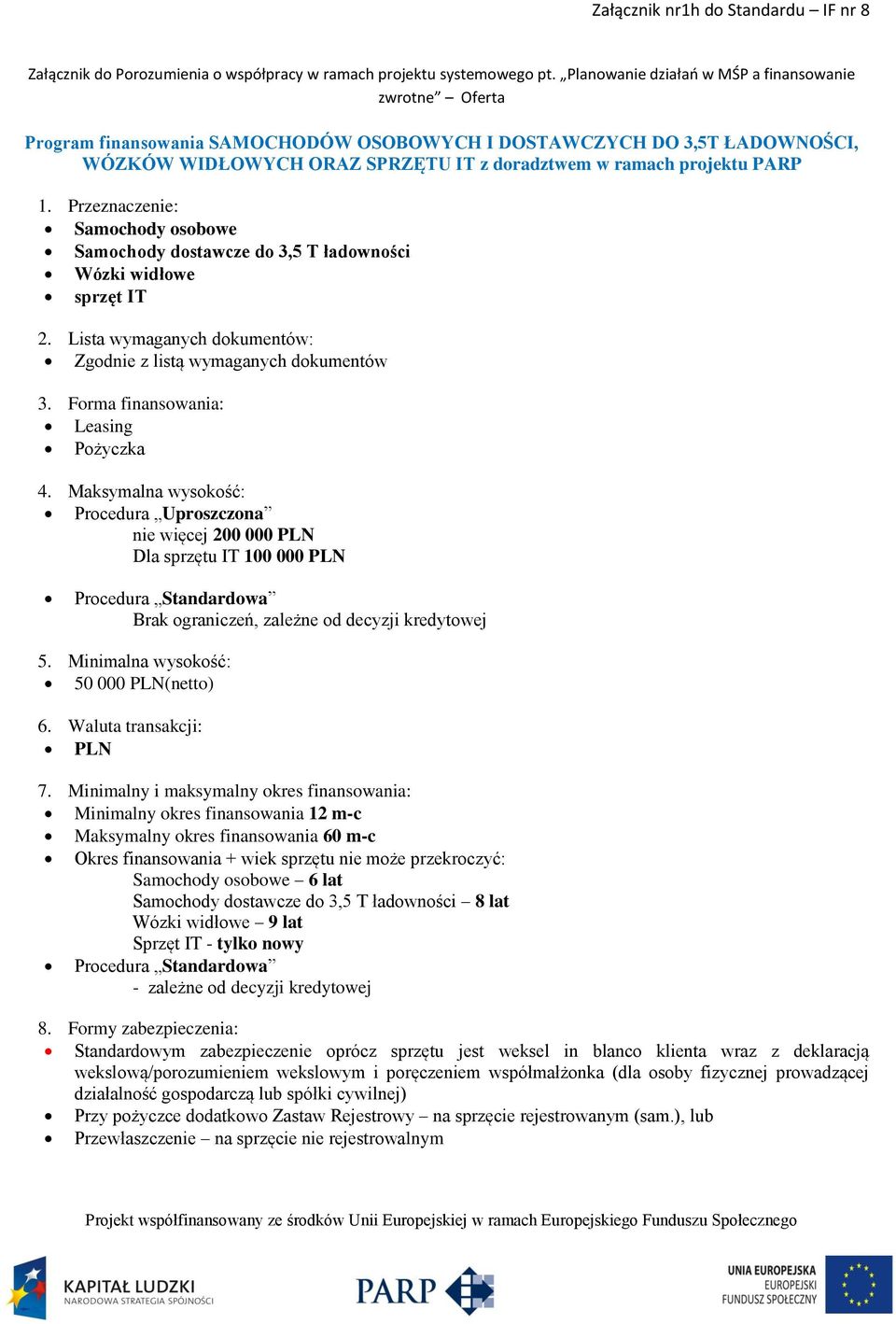 Samochody osobowe Samochody dostawcze do 3,5 T ładowności Wózki widłowe sprzęt IT Zgodnie z listą wymaganych dokumentów 3. Forma finansowania: Leasing Pożyczka 4.