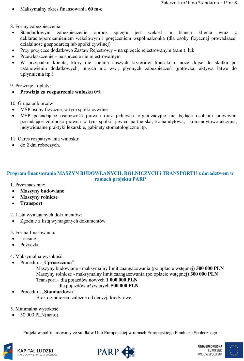 ), lub Przewłaszczenie na sprzęcie nie rejestrowalnym W przypadku klienta, który nie spełnia naszych kryteriów transakcja może dojść do skutku po Prowizja za rozpatrzenie wniosku 0% MŚP osoby