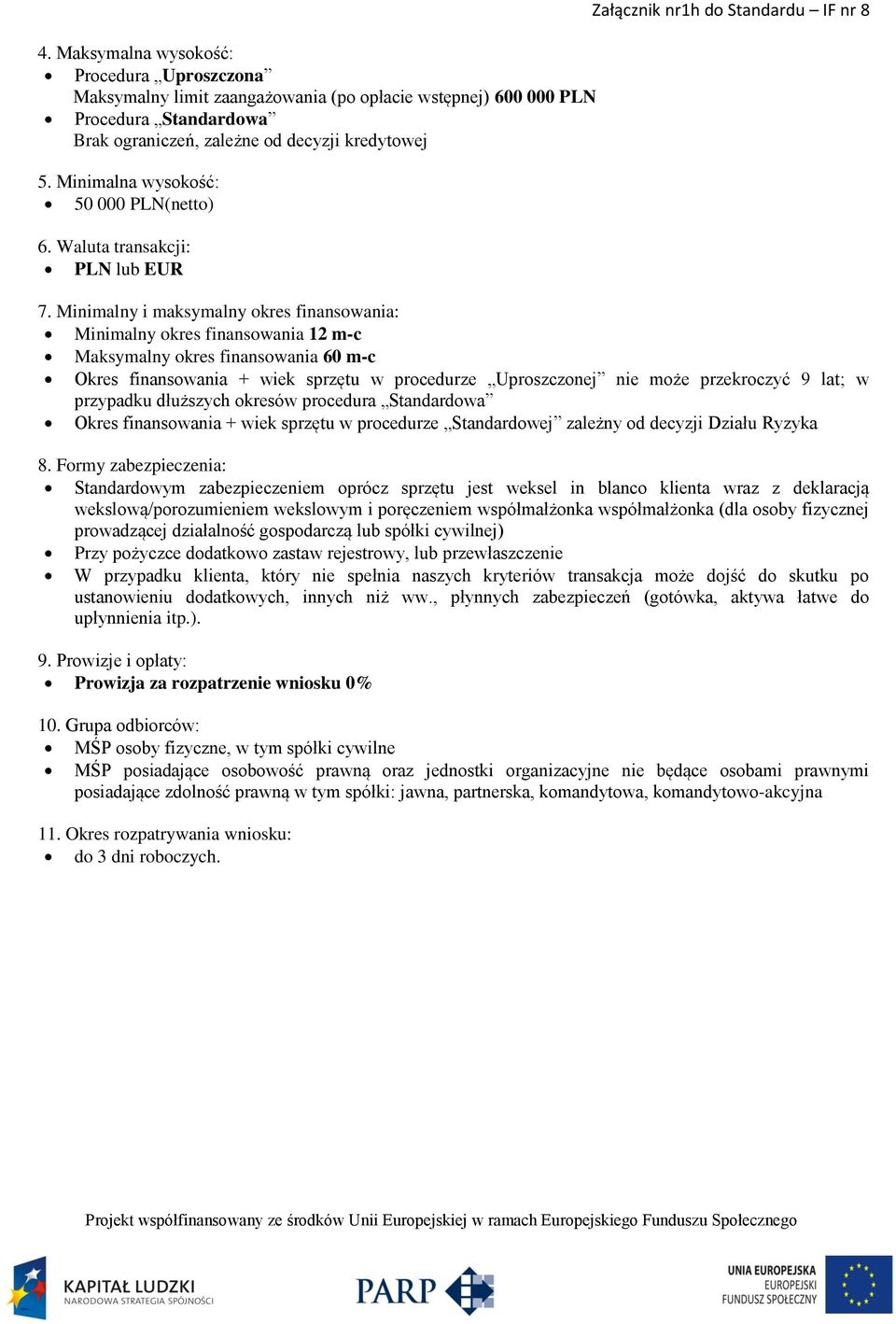 procedura Standardowa Okres finansowania + wiek sprzętu w procedurze Standardowej zależny od decyzji Działu Ryzyka Standardowym zabezpieczeniem oprócz sprzętu jest weksel in blanco klienta wraz z