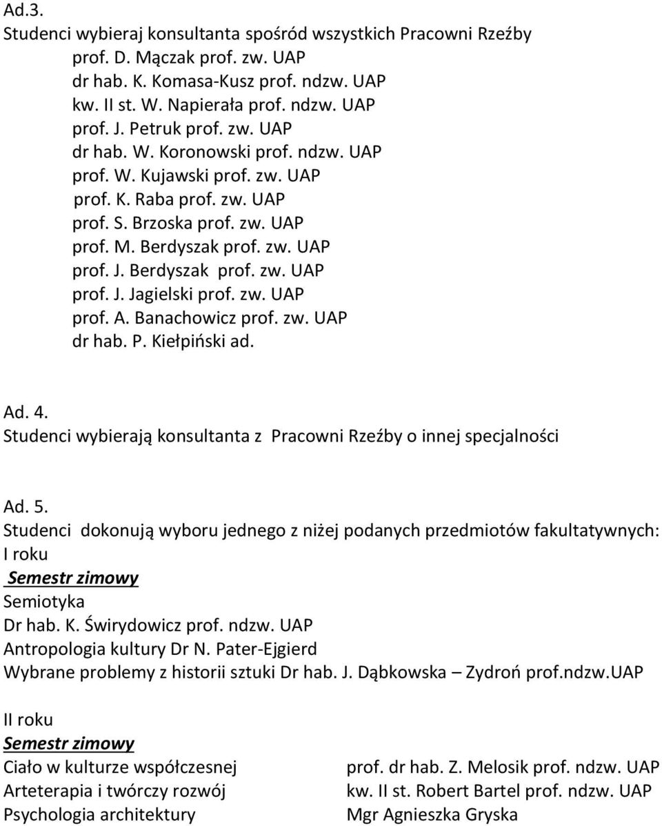 Berdyszak prof. zw. UAP prof. J. Jagielski prof. zw. UAP prof. A. Banachowicz prof. zw. UAP dr hab. P. Kiełpiński ad. Ad. 4. Studenci wybierają konsultanta z Pracowni Rzeźby o innej specjalności Ad.