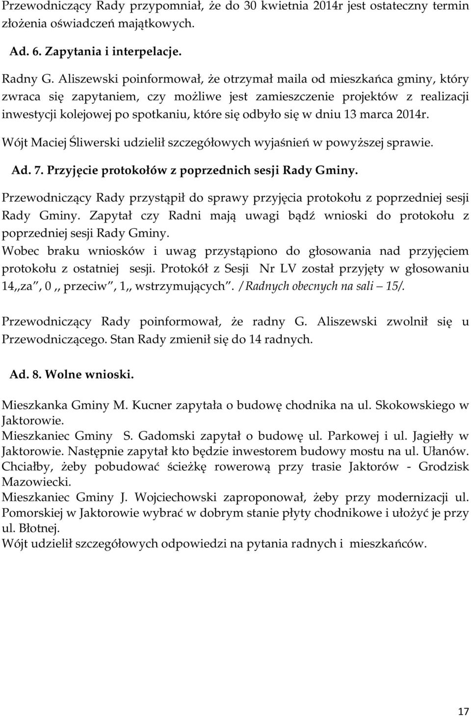 się w dniu 13 marca 2014r. Wójt Maciej Śliwerski udzielił szczegółowych wyjaśnień w powyższej sprawie. Ad. 7. Przyjęcie protokołów z poprzednich sesji Rady Gminy.