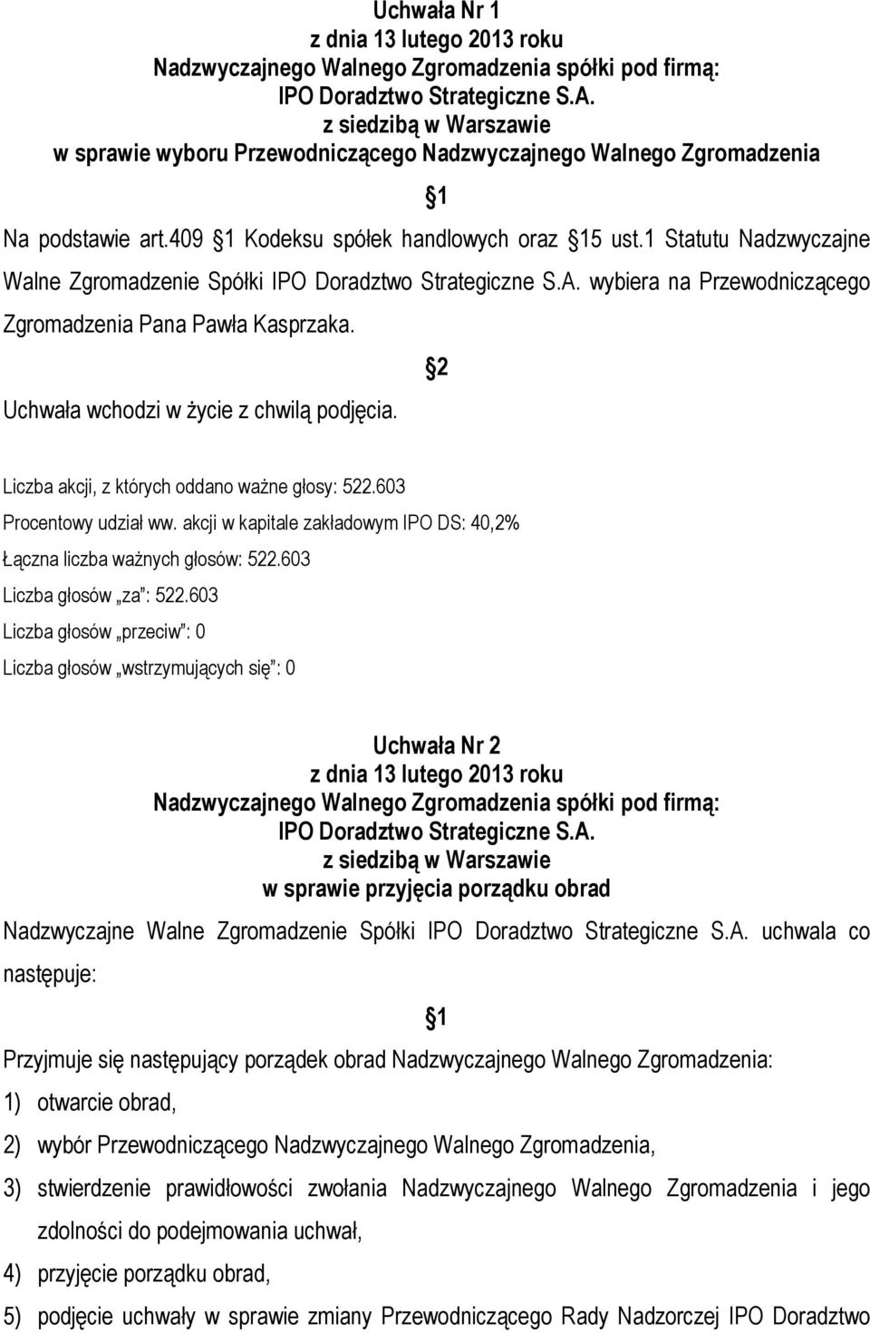 Uchwała Nr 2 w sprawie przyjęcia porządku obrad Nadzwyczajne Walne Zgromadzenie Spółki uchwala co następuje: Przyjmuje się następujący porządek obrad Nadzwyczajnego Walnego Zgromadzenia: