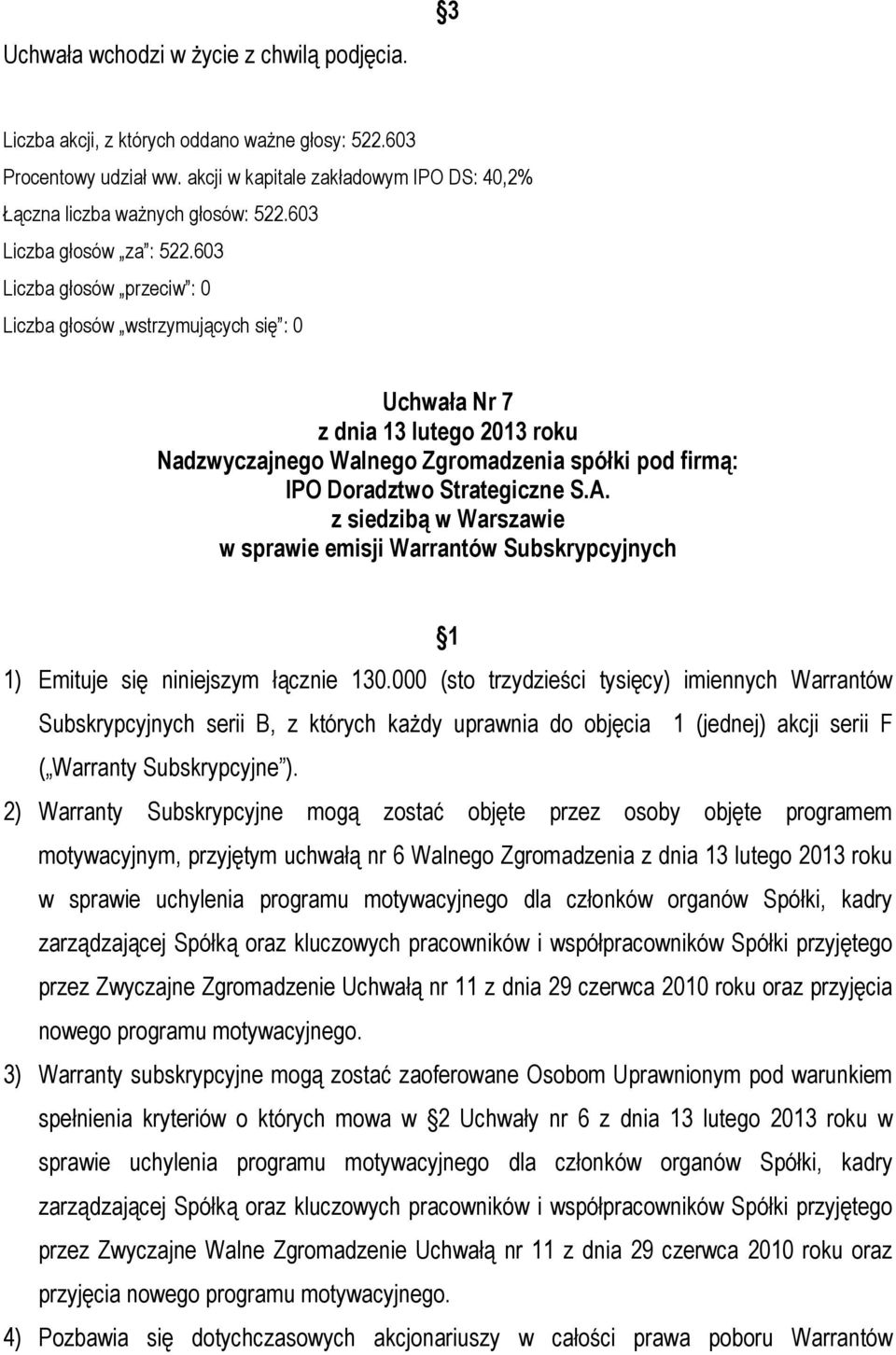 2) Warranty Subskrypcyjne mogą zostać objęte przez osoby objęte programem motywacyjnym, przyjętym uchwałą nr 6 Walnego Zgromadzenia w sprawie uchylenia programu motywacyjnego dla członków organów