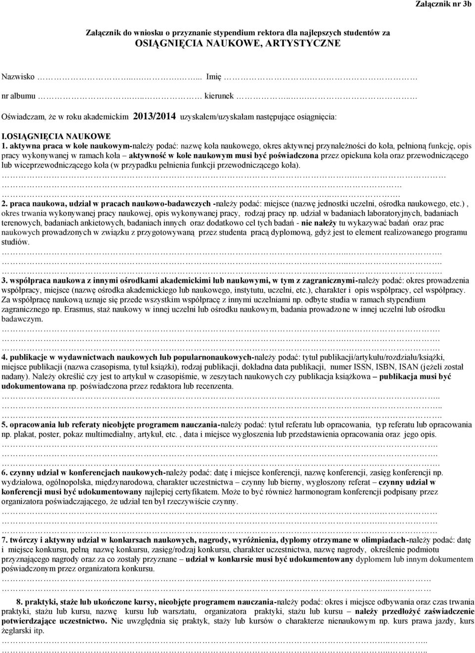 aktywna praca w kole naukowym-należy podać: nazwę koła naukowego, okres aktywnej przynależności do koła, pełnioną funkcję, opis pracy wykonywanej w ramach koła aktywność w kole naukowym musi być