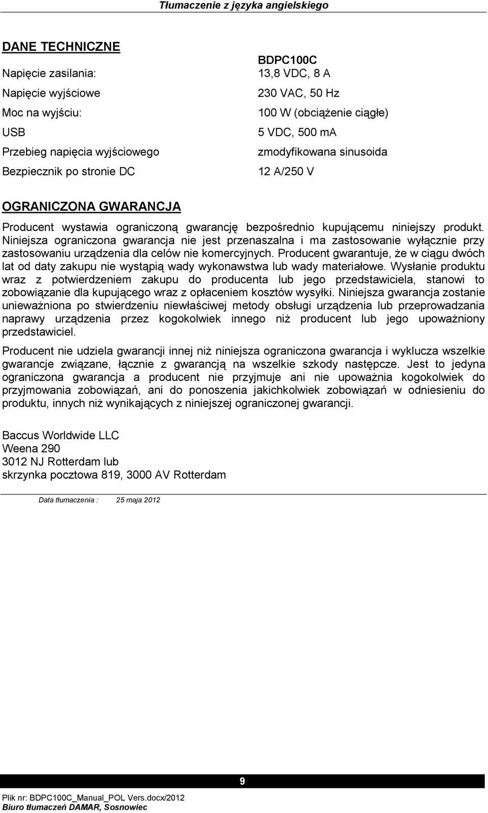 Niniejsza ograniczona gwarancja nie jest przenaszalna i ma zastosowanie wyłącznie przy zastosowaniu urządzenia dla celów nie komercyjnych.