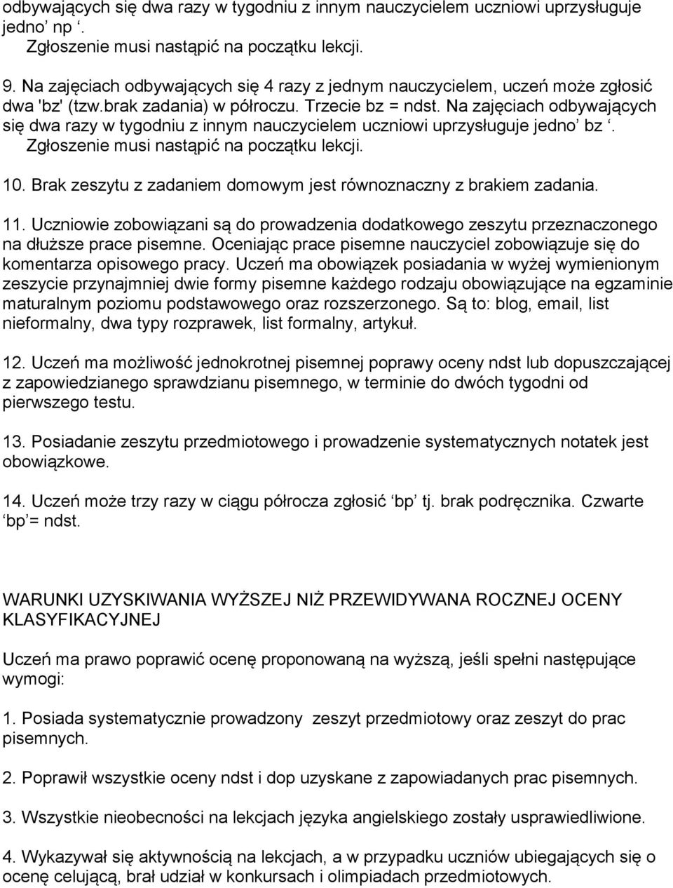 Na zajęciach odbywających się dwa razy w tygodniu z innym nauczycielem uczniowi uprzysługuje jedno bz. Zgłoszenie musi nastąpić na początku lekcji. 10.