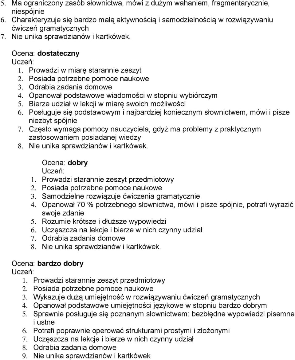 Bierze udział w lekcji w miarę swoich możliwości 6. Posługuje się podstawowym i najbardziej koniecznym słownictwem, mówi i pisze niezbyt spójnie 7.