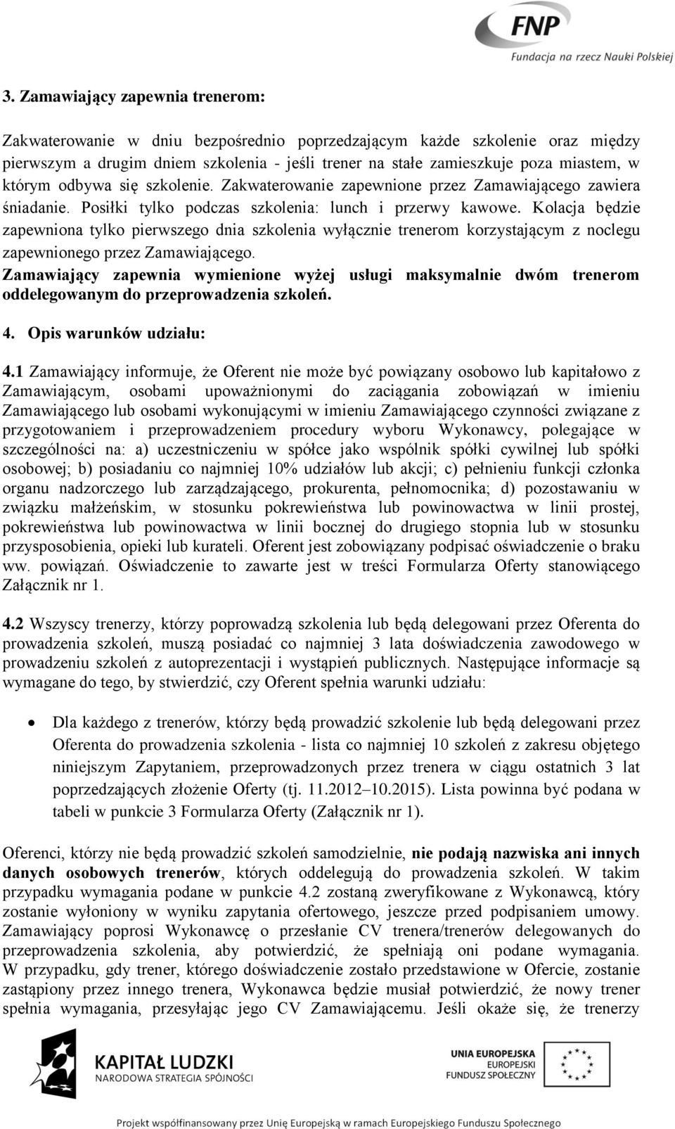 Kolacja będzie zapewniona tylko pierwszego dnia szkolenia wyłącznie trenerom korzystającym z noclegu zapewnionego przez Zamawiającego.