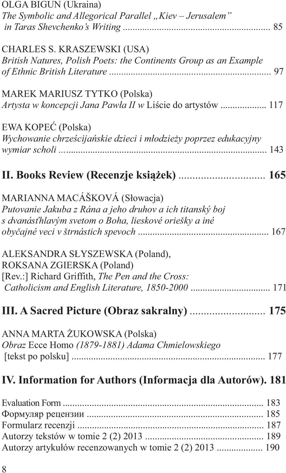 .. 117 EWA KOPE (Polska) Wychowanie chrze cija skie dzieci i młodzie y poprzez edukacyjny wymiar scholi... 143 II. Books Review (Recenzje ksi ek).