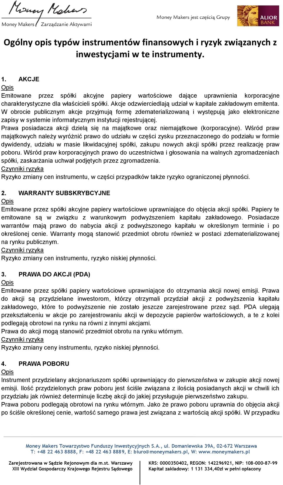 W obrocie publicznym akcje przyjmują formę zdematerializowaną i występują jako elektroniczne zapisy w systemie informatycznym instytucji rejestrującej.